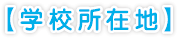 【学校所在地】
